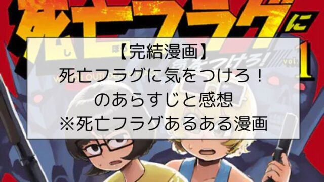 【完結漫画】死亡フラグに気をつけろ！のあらすじと感想※死亡フラグあるある漫画