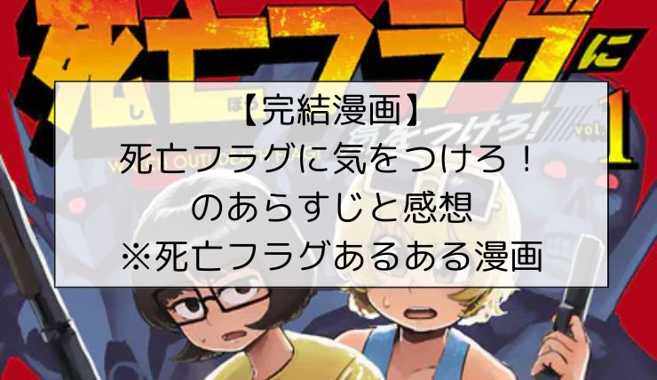 【完結漫画】死亡フラグに気をつけろ！のあらすじと感想※死亡フラグあるある漫画