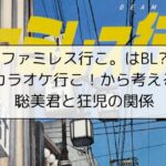 ファミレス行こ。はBL?カラオケ行こ！から考える聡美君と狂児の関係