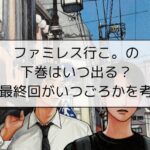 ファミレス行こ。の下巻はいつ出る？※最終回がいつごろかを考察