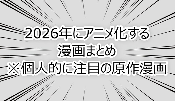 2026年にアニメ化する漫画まとめ※個人的に注目の原作漫画