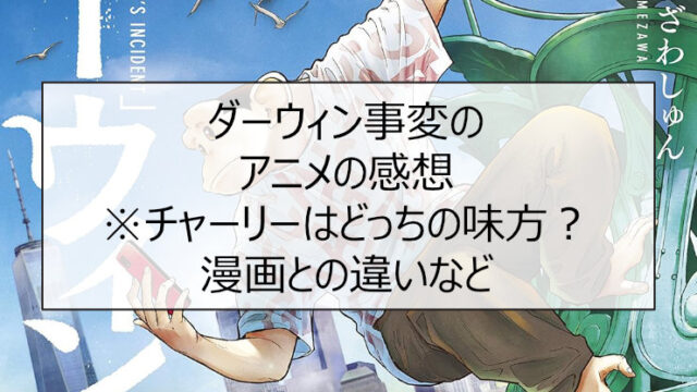 ダーウィン事変のアニメの感想※チャーリーはどっちの味方？漫画との違いなど