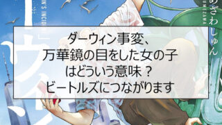 ダーウィン事変、万華鏡の目をした女の子はどういう意味？ビートルズにつながります