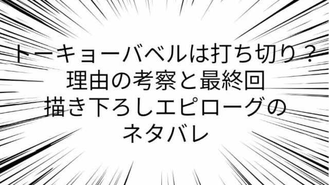トーキョーバベルは打ち切り？理由の考察と最終回・描き下ろしエピローグのネタバレ